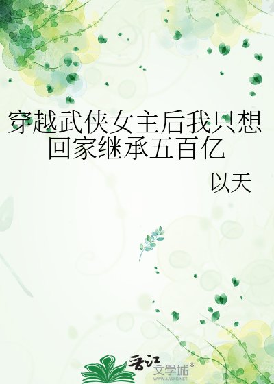 穿越武侠女主后我只想回家继承五百亿